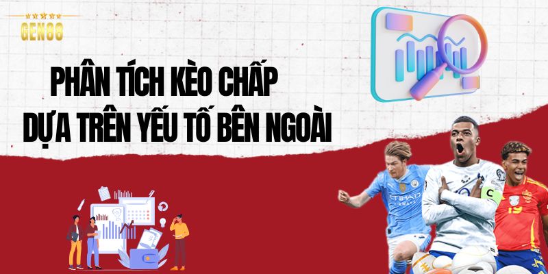 Phân tích kèo chấp dựa trên các yếu tố bên ngoài