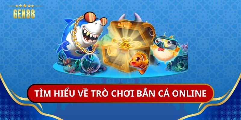 Tìm hiểu về trò chơi bắn cá online