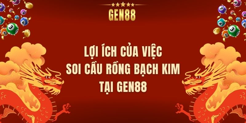 Lợi Ích Của Việc Soi Cầu Rồng Bạch Kim Tại Gen88