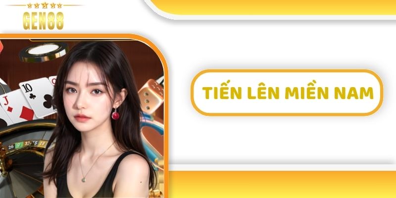 Tiến Lên Miền Nam - Game Bài Uy Tín Từ Nhà Cái Gen88